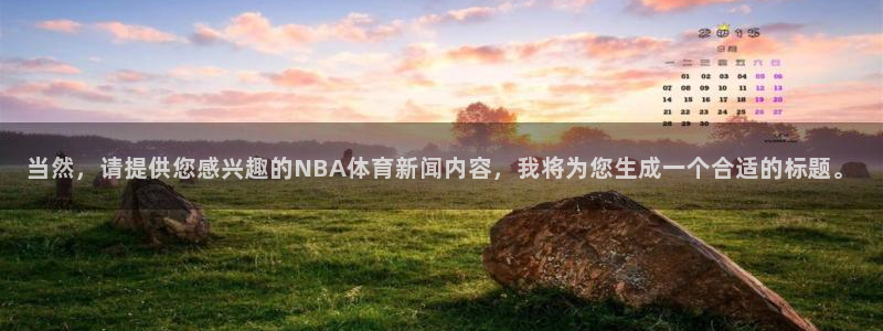 当然，请提供您感兴趣的NBA体育新闻内容，我将为您生成一个合适的标题。