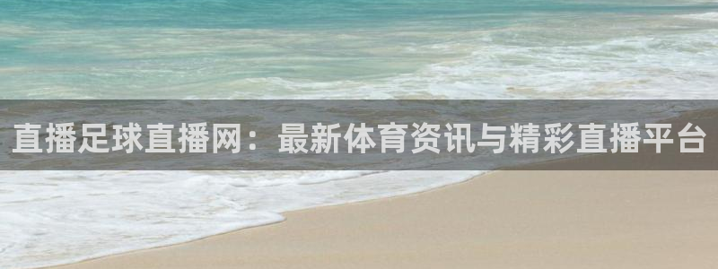直播足球直播网：最新体育资讯与精彩直播平台